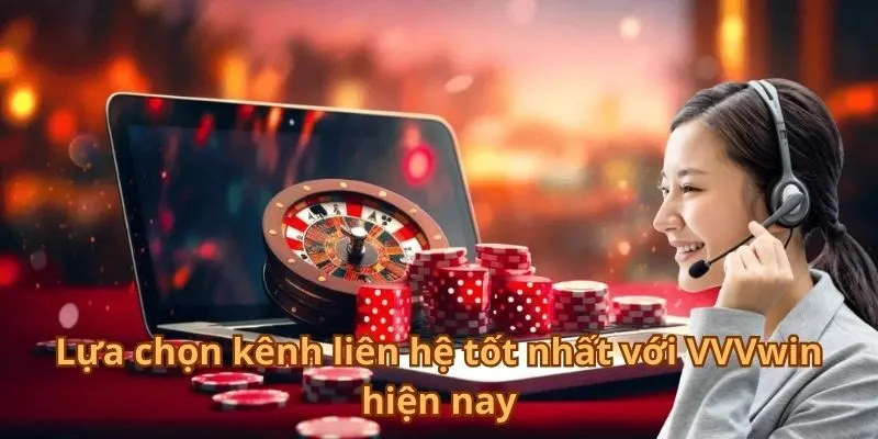 lua-chon-kenh-lien-he-tot-nhat-voi-vvvwin-hien-nay